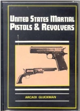 United States Martial Pistols and Revolvers, by Arcadi Gluckman